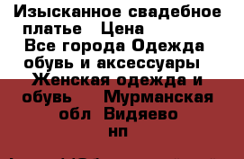 Изысканное свадебное платье › Цена ­ 27 000 - Все города Одежда, обувь и аксессуары » Женская одежда и обувь   . Мурманская обл.,Видяево нп